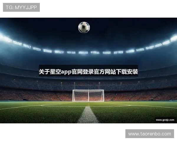 星空体育下载入口无需注册即刻体验多样体育互动内容和高清直播